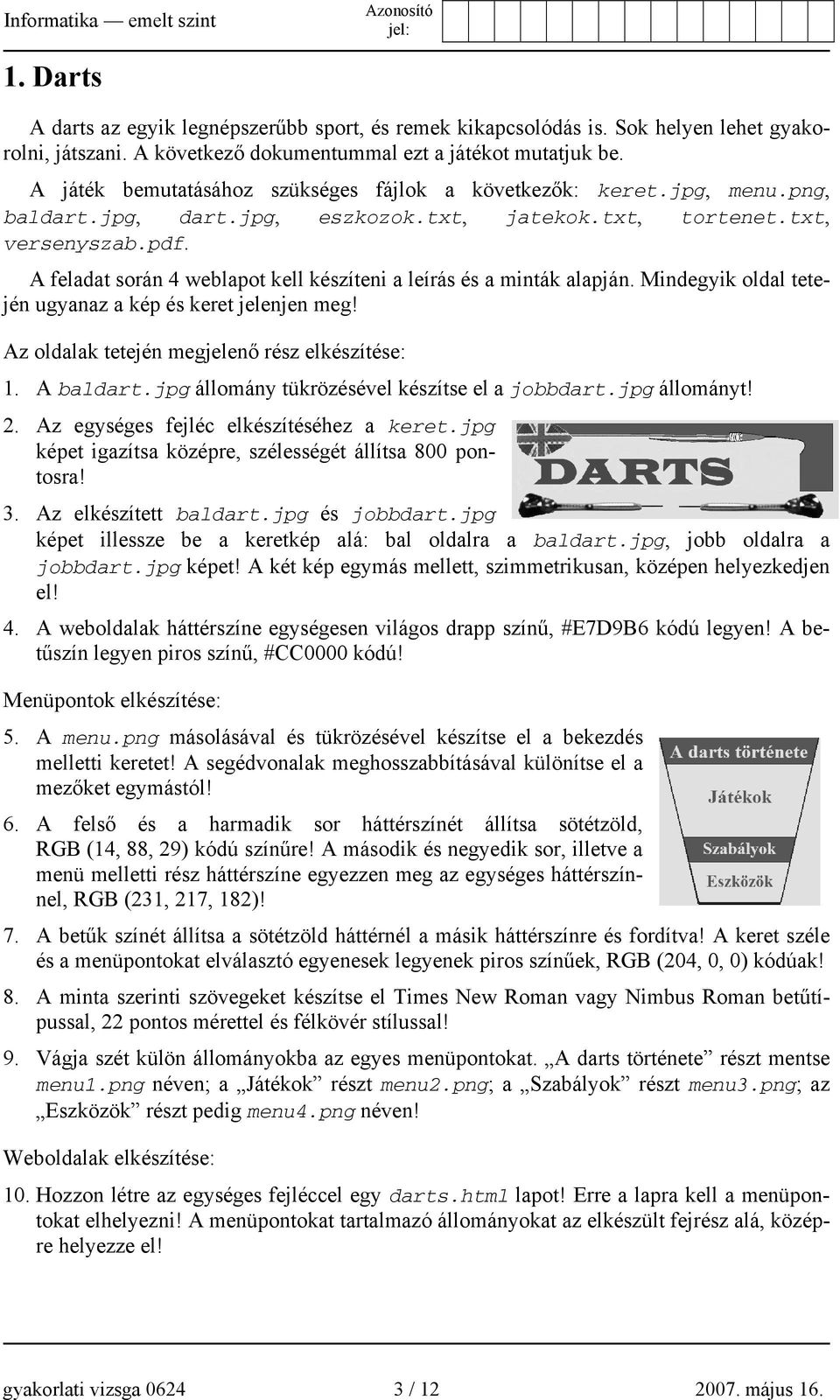 A feladat során 4 weblapot kell készíteni a leírás és a minták alapján. Mindegyik oldal tetején ugyanaz a kép és keret jelenjen meg! Az oldalak tetején megjelenő rész elkészítése: 1. A baldart.