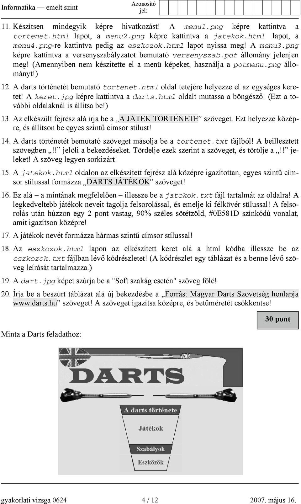 png állományt!) 12. A darts történetét bemutató tortenet.html oldal tetejére helyezze el az egységes keretet! A keret.jpg képre kattintva a darts.html oldalt mutassa a böngésző!