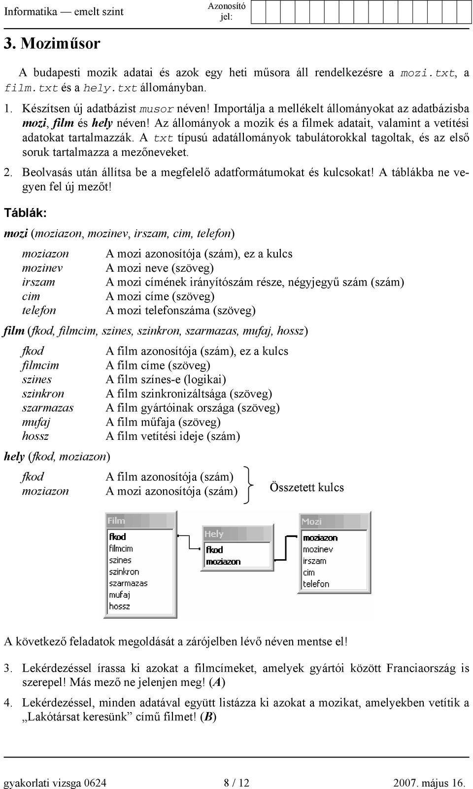 A txt típusú adatállományok tabulátorokkal tagoltak, és az első soruk tartalmazza a mezőneveket. 2. Beolvasás után állítsa be a megfelelő adatformátumokat és kulcsokat!