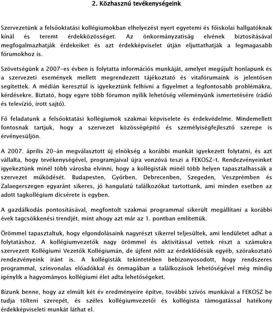 Szövetségünk a 2007-es évben is folytatta információs munkáját, amelyet megújult honlapunk és a szervezeti események mellett megrendezett tájékoztató és vitafórumaink is jelentősen segítettek.