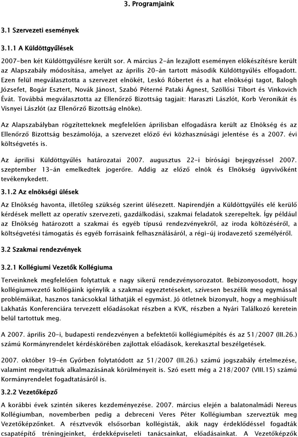 Ezen felül megválasztotta a szervezet elnökét, Leskó Róbertet és a hat elnökségi tagot, Balogh Józsefet, Bogár Esztert, Novák Jánost, Szabó Péterné Pataki Ágnest, Szöllősi Tibort és Vinkovich Évát.