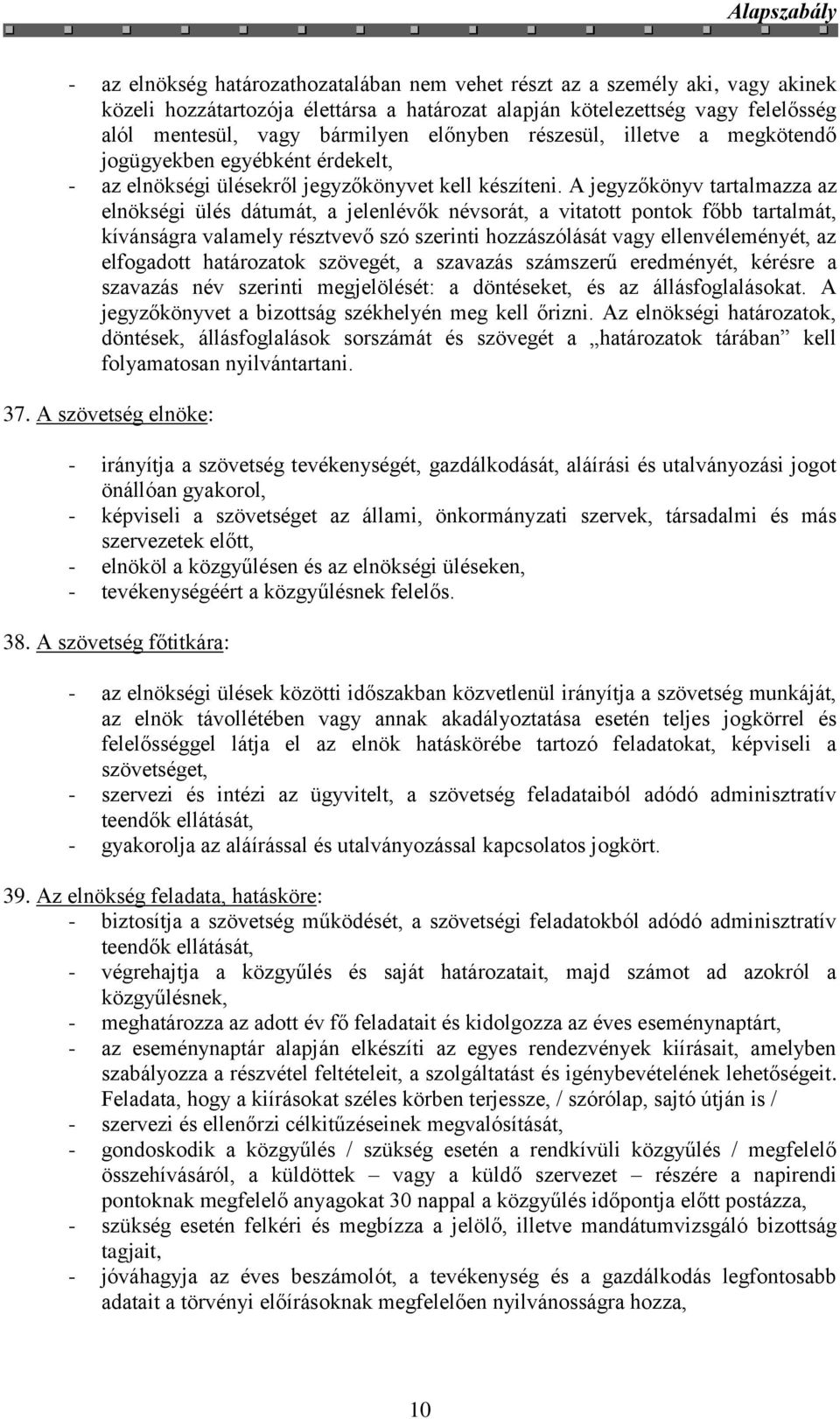 A jegyzőkönyv tartalmazza az elnökségi ülés dátumát, a jelenlévők névsorát, a vitatott pontok főbb tartalmát, kívánságra valamely résztvevő szó szerinti hozzászólását vagy ellenvéleményét, az