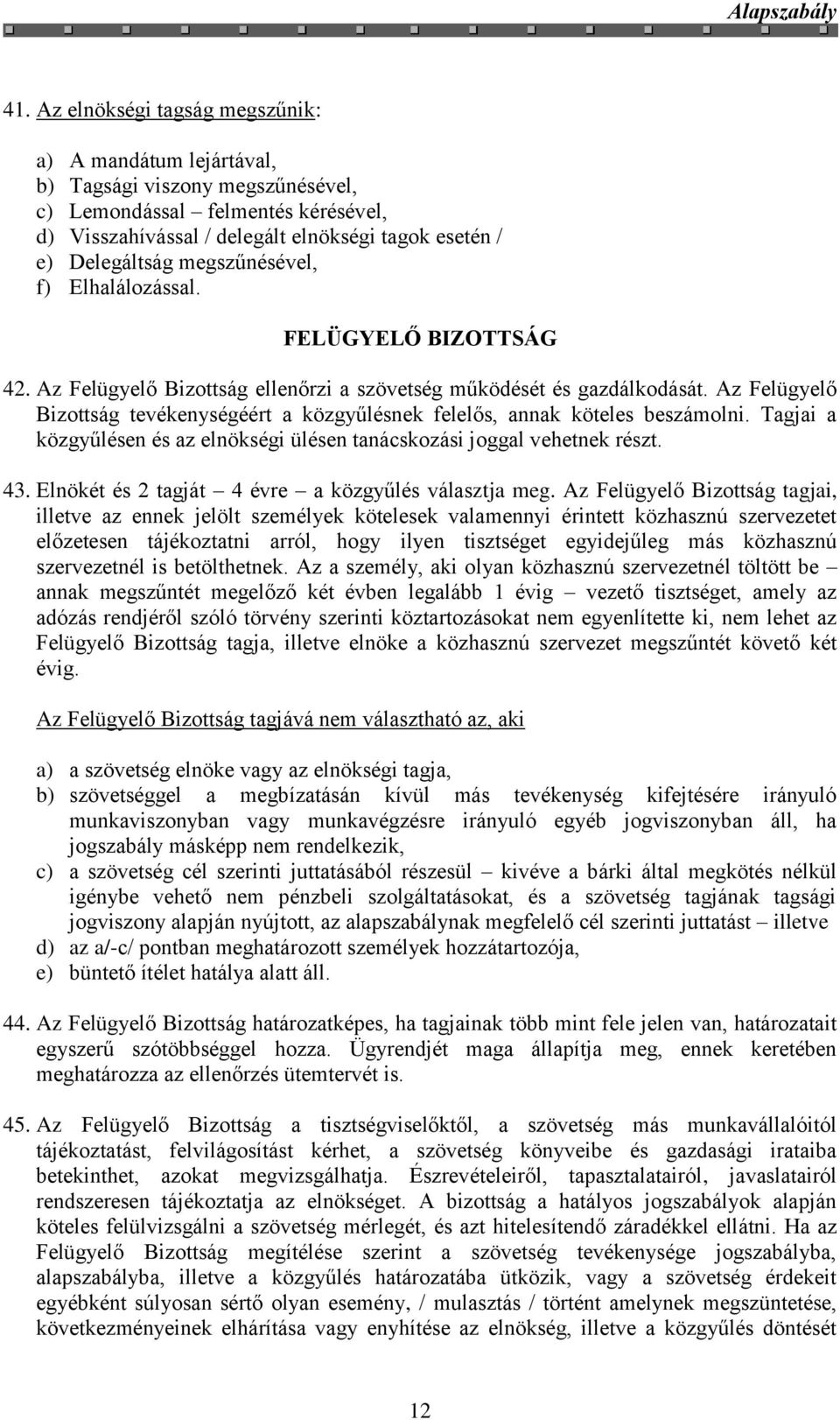 Az Felügyelő Bizottság tevékenységéért a közgyűlésnek felelős, annak köteles beszámolni. Tagjai a közgyűlésen és az elnökségi ülésen tanácskozási joggal vehetnek részt. 43.