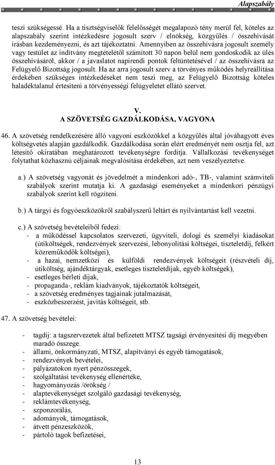 Amennyiben az összehívásra jogosult személy vagy testület az indítvány megtételétől számított 30 napon belül nem gondoskodik az ülés összehívásáról, akkor / a javaslatot napirendi pontok