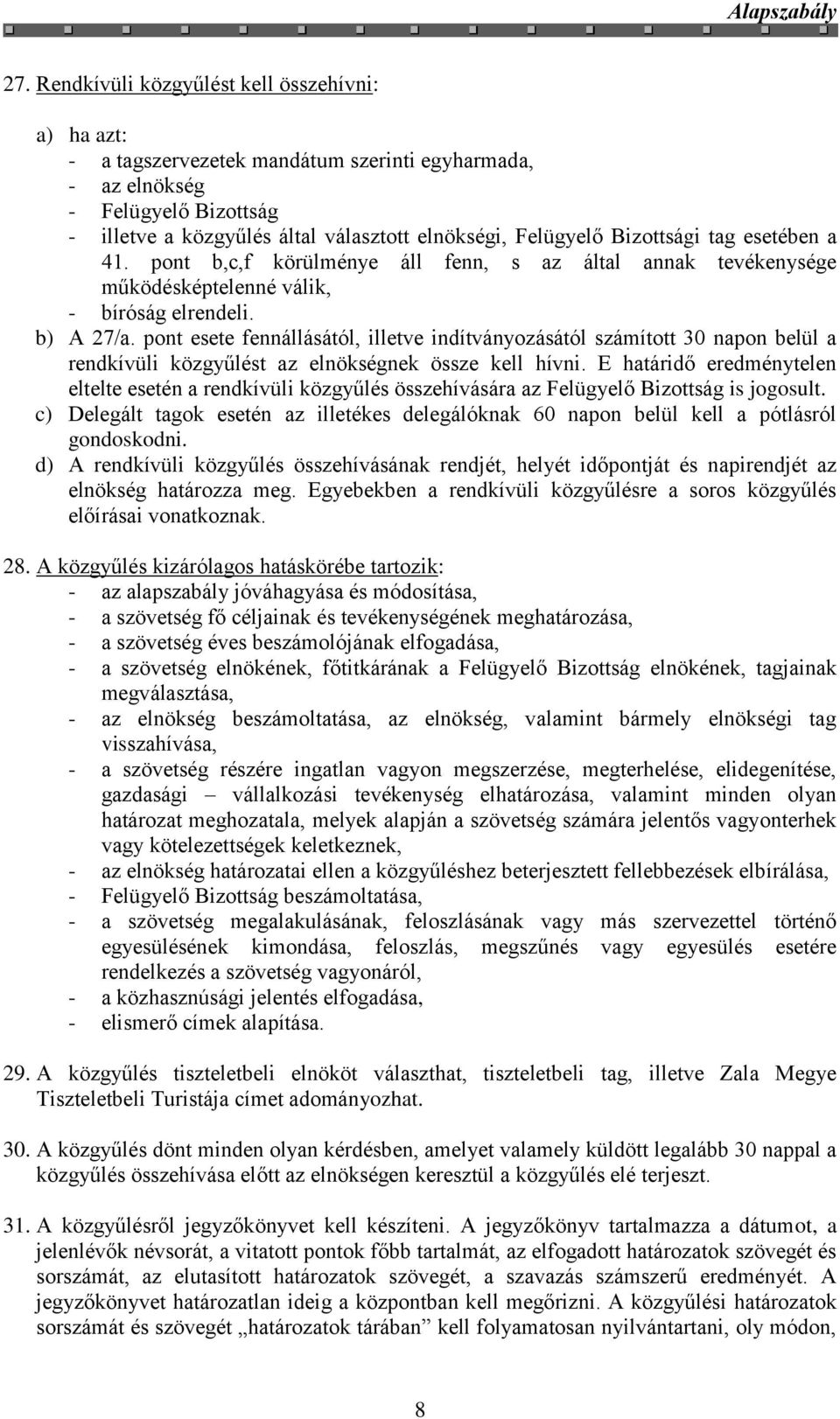 pont esete fennállásától, illetve indítványozásától számított 30 napon belül a rendkívüli közgyűlést az elnökségnek össze kell hívni.