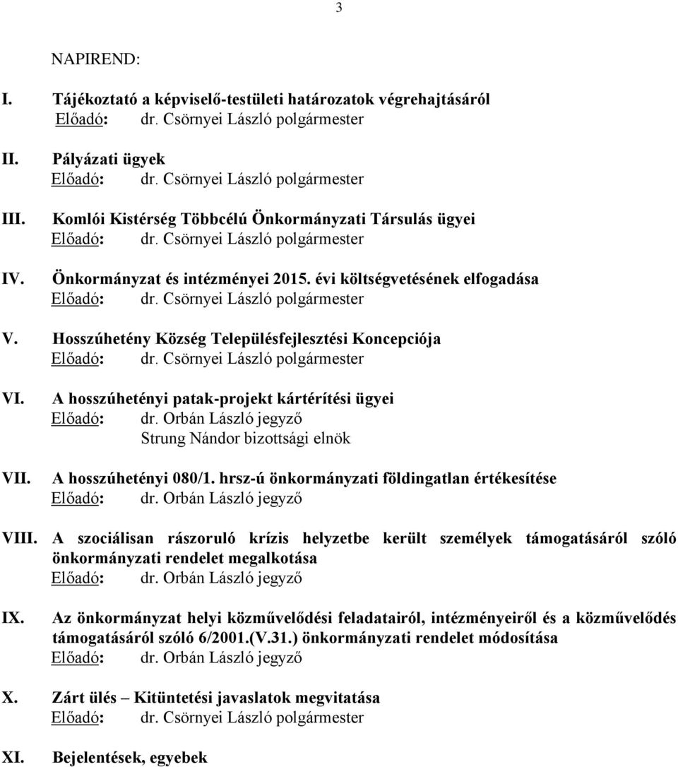 hrsz-ú önkormányzati földingatlan értékesítése VIII. A szociálisan rászoruló krízis helyzetbe került személyek támogatásáról szóló önkormányzati rendelet megalkotása IX.