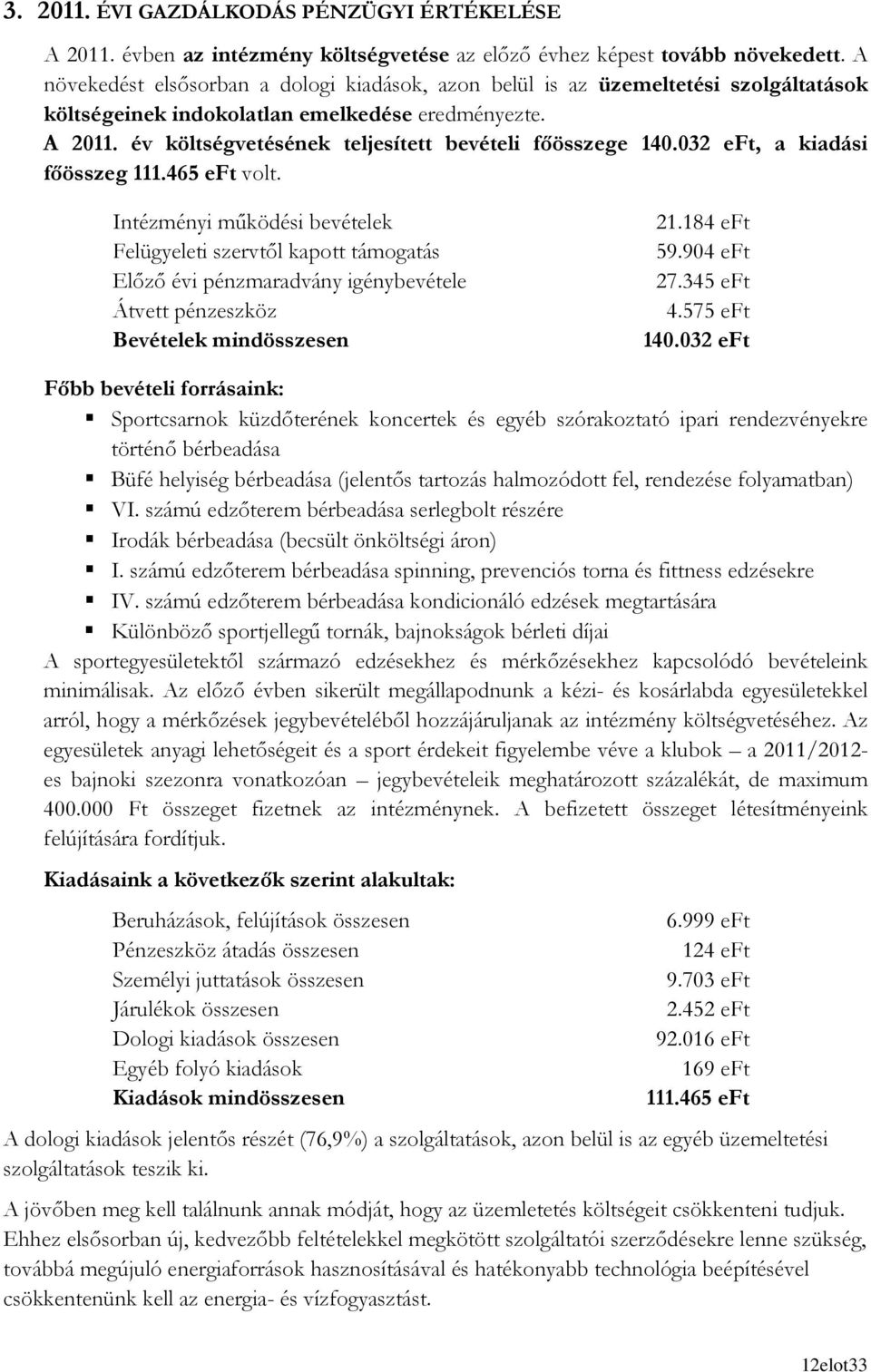 év költségvetésének teljesített bevételi fıösszege 140.032 eft, a kiadási fıösszeg 111.465 eft volt.