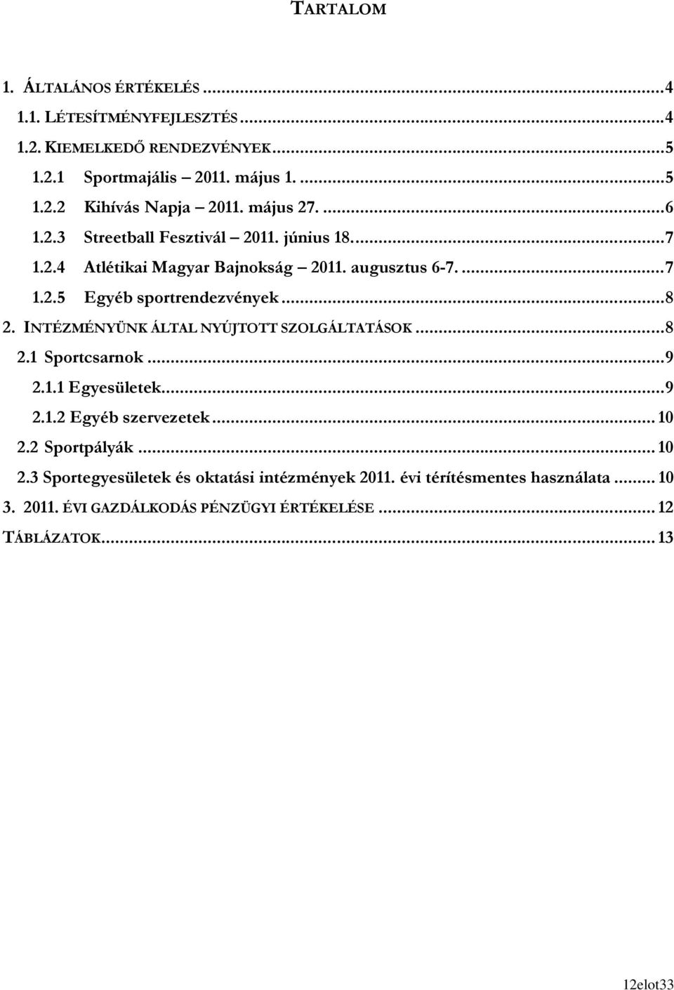 INTÉZMÉNYÜNK ÁLTAL NYÚJTOTT SZOLGÁLTATÁSOK...8 2.1 Sportcsarnok...9 2.1.1 Egyesületek...9 2.1.2 Egyéb szervezetek... 10 2.