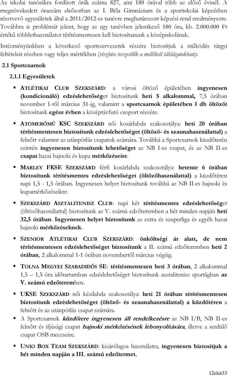 Továbbra is problémát jelent, hogy az egy tanévben jelentkezı 180 óra, kb. 2.000.000 Ft értékő többlethasználatot térítésmentesen kell biztosítanunk a középiskolának.