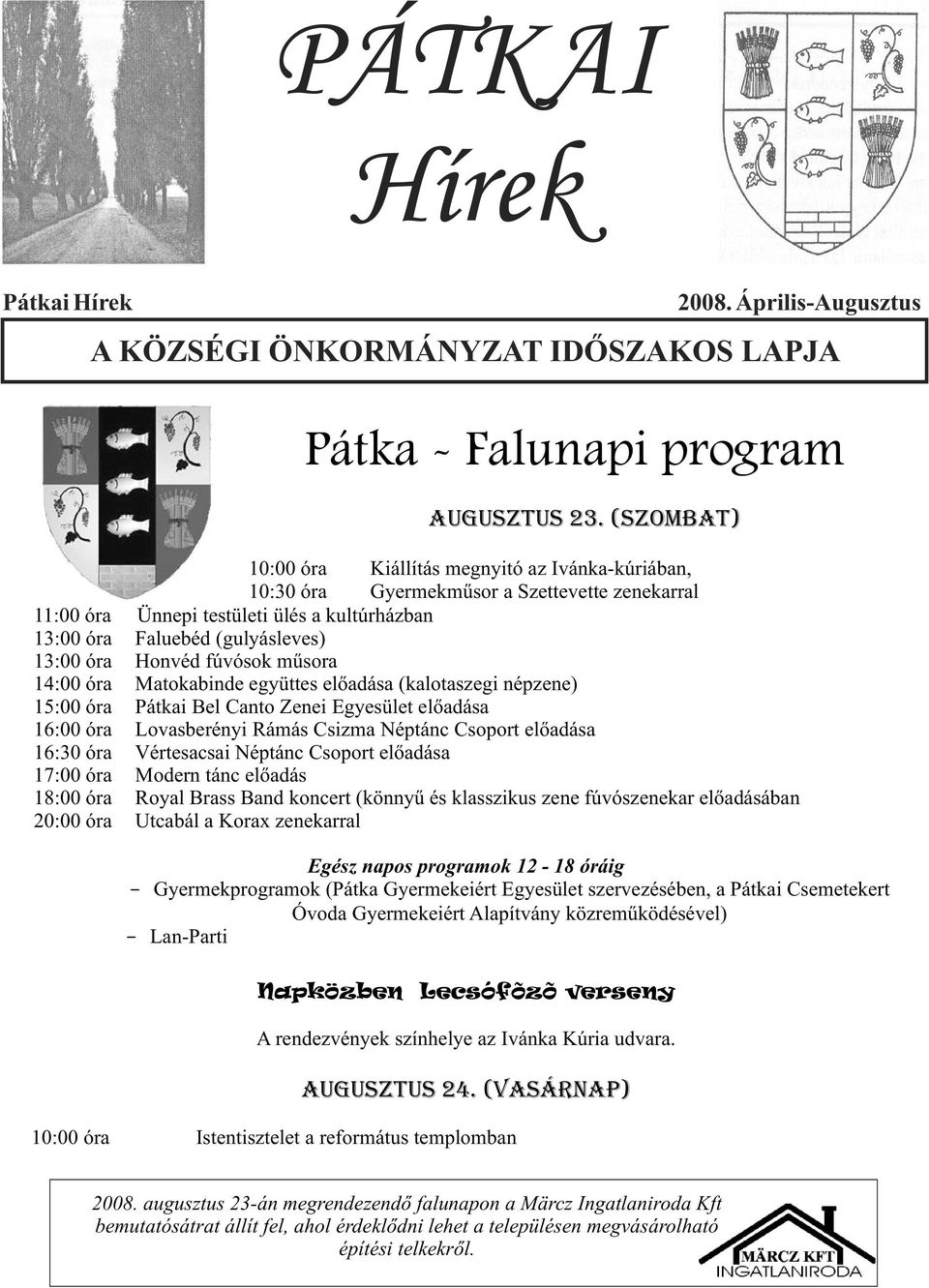 kultúrházban 13:00 óra Faluebéd (gulyásleves) 13:00 óra Honvéd fúvósok mûsora 14:00 óra Matokabinde együttes elõadása (kalotaszegi népzene) 15:00 óra Pátkai Bel Canto Zenei Egyesület elõadása 16:00