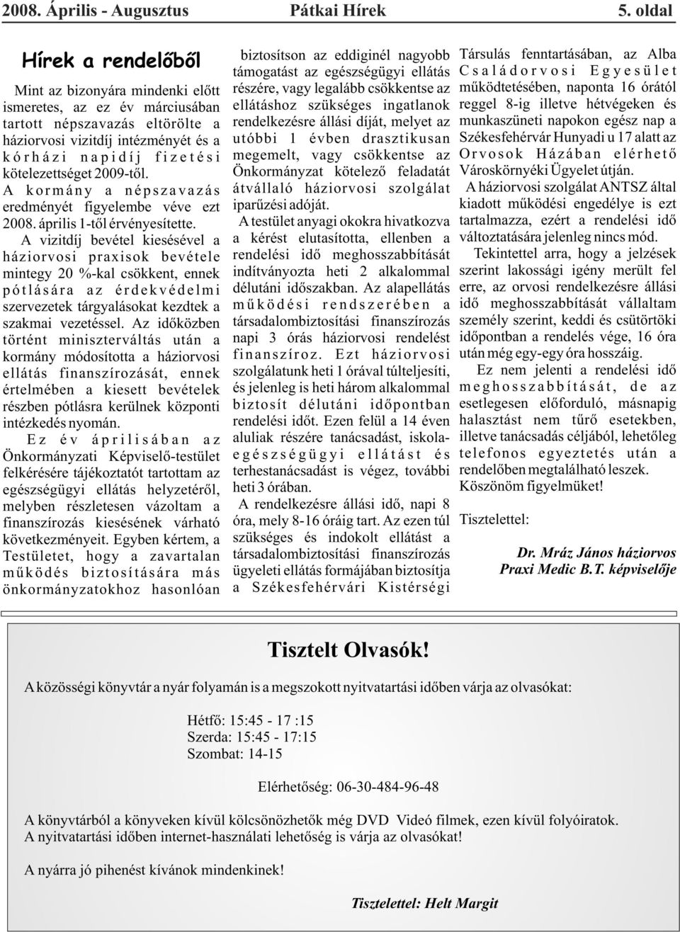 2009-tõl. A kormány a népszavazás eredményét figyelembe véve ezt 2008. április 1-tõl érvényesítette.