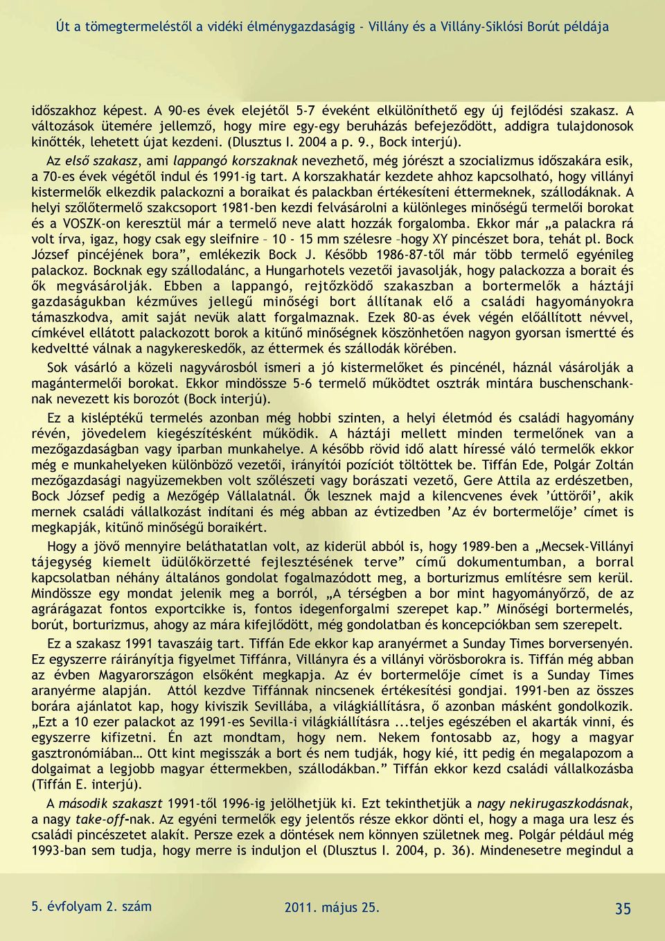 Az első szakasz, ami lappangó korszaknak nevezhető, még jórészt a szocializmus időszakára esik, a 70-es évek végétől indul és 1991-ig tart.