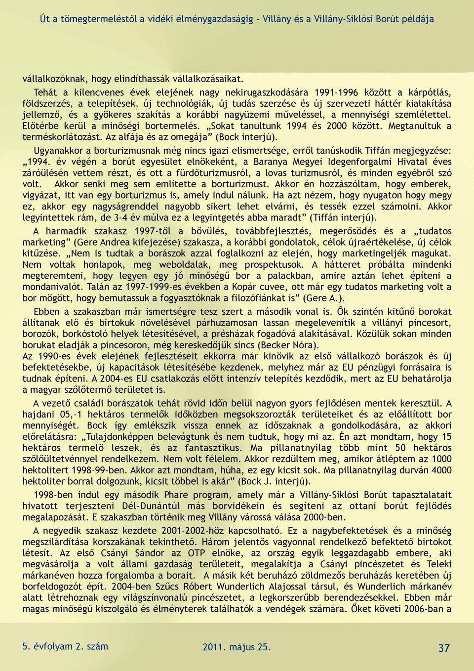 a gyökeres szakítás a korábbi nagyüzemi műveléssel, a mennyiségi szemlélettel. Előtérbe kerül a minőségi bortermelés. Sokat tanultunk 1994 és 2000 között. Megtanultuk a terméskorlátozást.