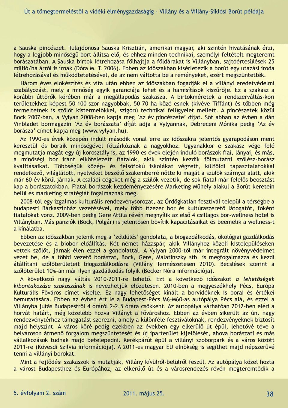 A Sauska birtok létrehozása fölhajtja a földárakat is Villányban, sajtóértesülések 25 millió/ha árról is írnak (Dóra M. T. 2006).