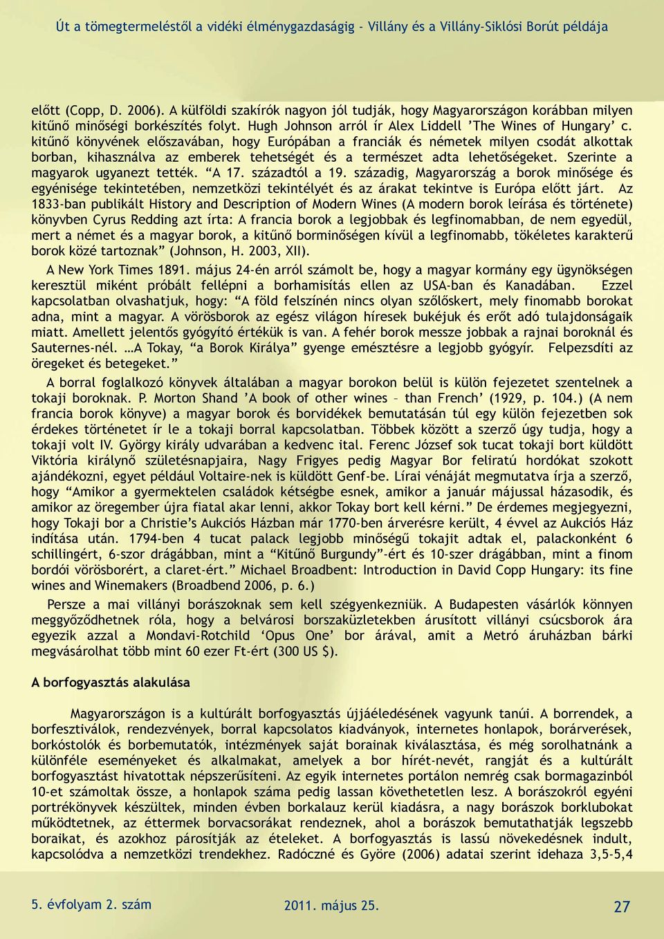 Szerinte a magyarok ugyanezt tették. A 17. századtól a 19. századig, Magyarország a borok minősége és egyénisége tekintetében, nemzetközi tekintélyét és az árakat tekintve is Európa előtt járt.