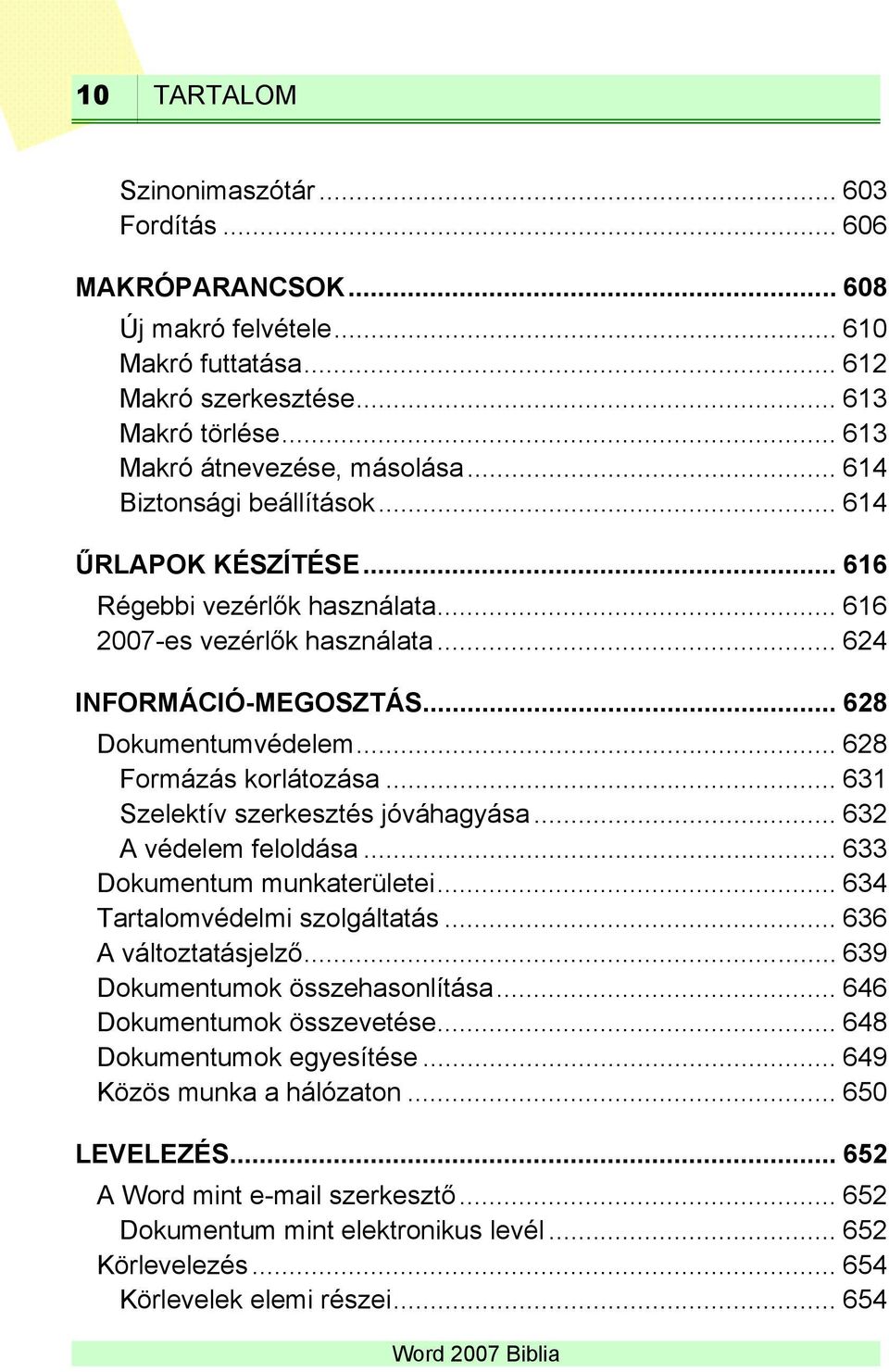 .. 628 Formázás korlátozása... 631 Szelektív szerkesztés jóváhagyása... 632 A védelem feloldása... 633 Dokumentum munkaterületei... 634 Tartalomvédelmi szolgáltatás... 636 A változtatásjelző.