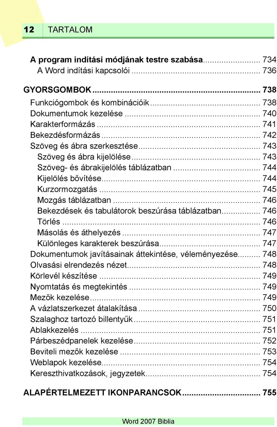 .. 745 Mozgás táblázatban... 746 Bekezdések és tabulátorok beszúrása táblázatban... 746 Törlés... 746 Másolás és áthelyezés... 747 Különleges karakterek beszúrása.