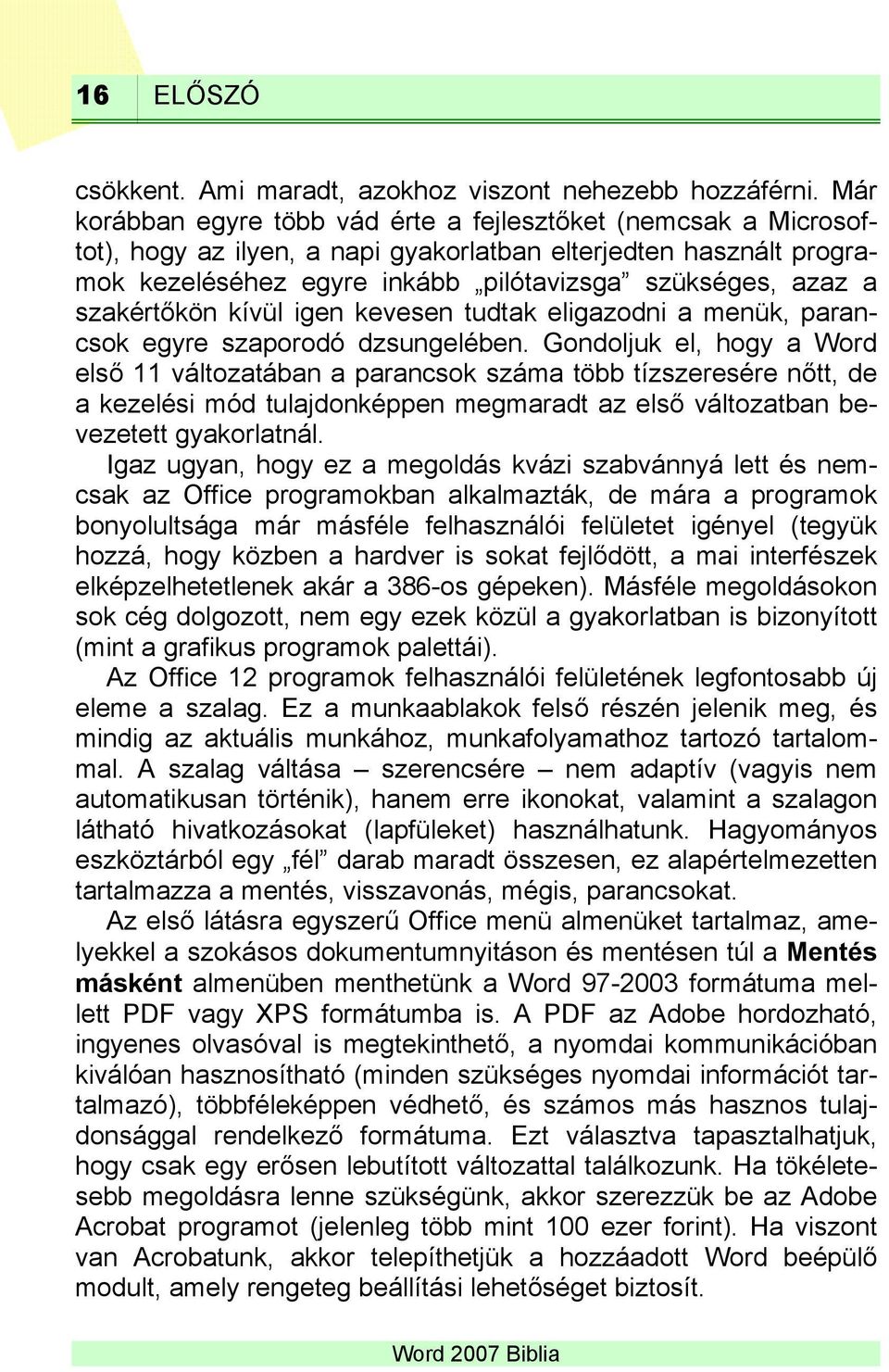 szakértőkön kívül igen kevesen tudtak eligazodni a menük, parancsok egyre szaporodó dzsungelében.