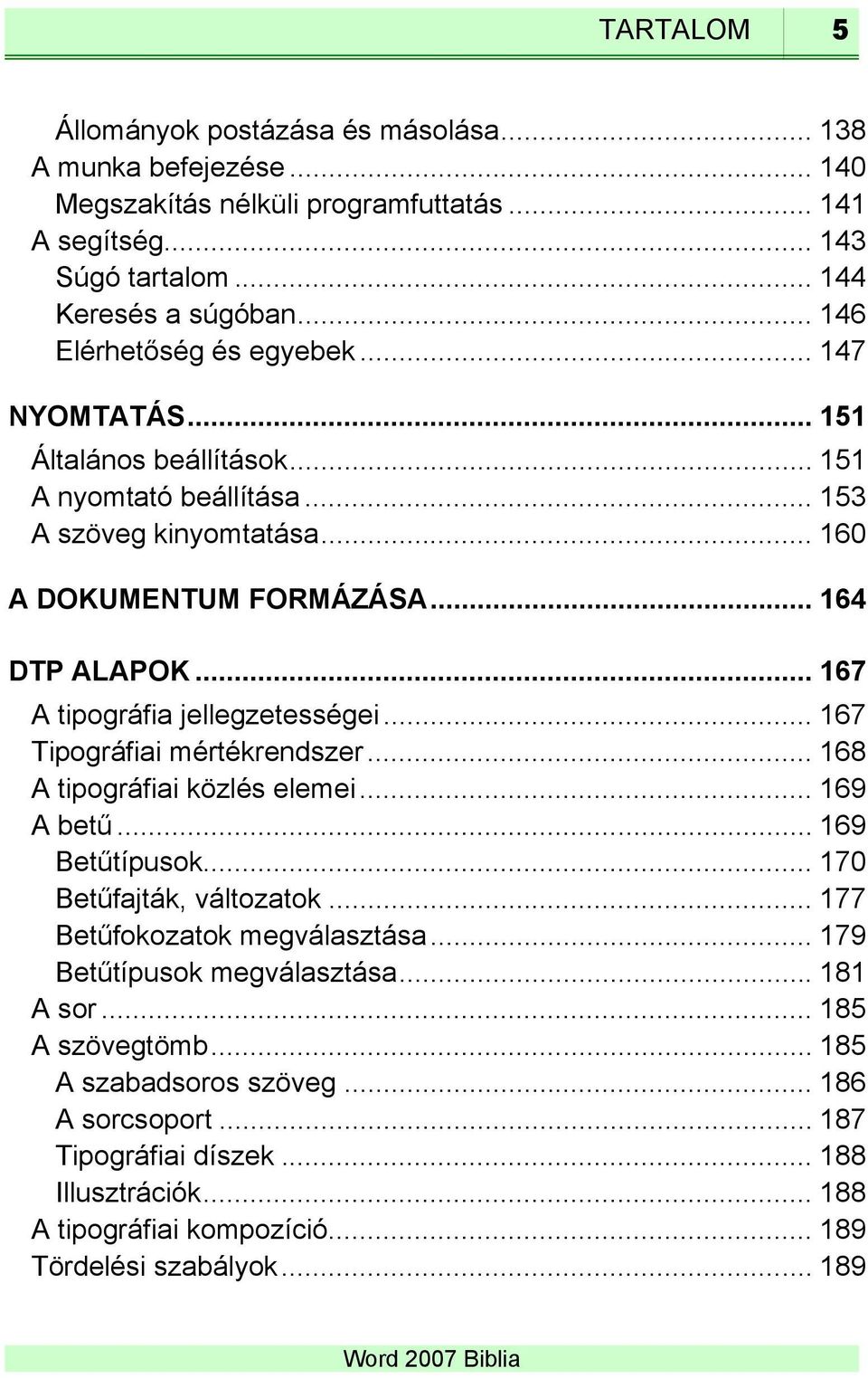 .. 167 A tipográfia jellegzetességei... 167 Tipográfiai mértékrendszer... 168 A tipográfiai közlés elemei... 169 A betű... 169 Betűtípusok... 170 Betűfajták, változatok.