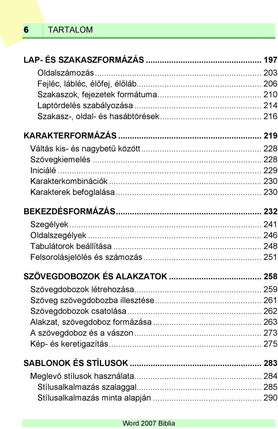 .. 230 BEKEZDÉSFORMÁZÁS... 232 Szegélyek... 241 Oldalszegélyek... 246 Tabulátorok beállítása... 248 Felsorolásjelölés és számozás... 251 SZÖVEGDOBOZOK ÉS ALAKZATOK... 258 Szövegdobozok létrehozása.