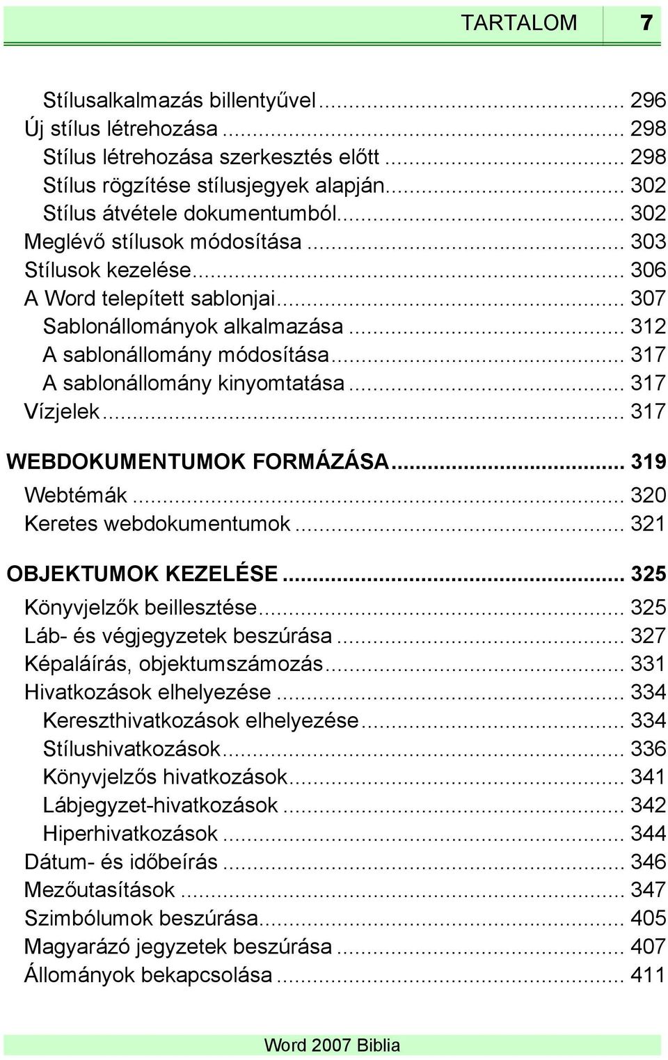 .. 317 A sablonállomány kinyomtatása... 317 Vízjelek... 317 WEBDOKUMENTUMOK FORMÁZÁSA... 319 Webtémák... 320 Keretes webdokumentumok... 321 OBJEKTUMOK KEZELÉSE... 325 Könyvjelzők beillesztése.