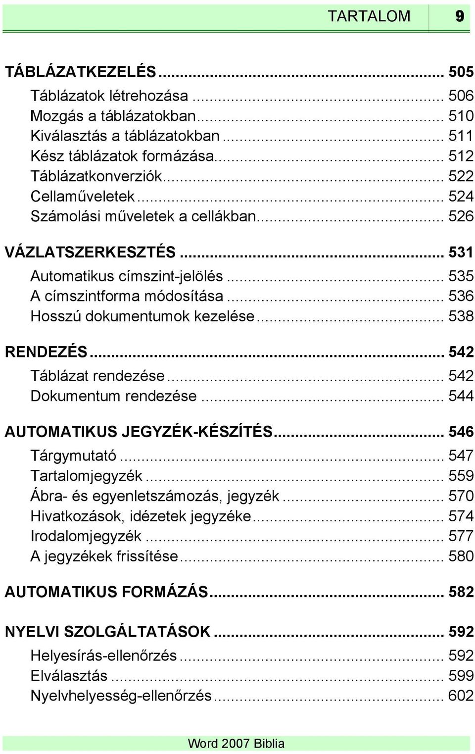 .. 538 RENDEZÉS... 542 Táblázat rendezése... 542 Dokumentum rendezése... 544 AUTOMATIKUS JEGYZÉK-KÉSZÍTÉS... 546 Tárgymutató... 547 Tartalomjegyzék... 559 Ábra- és egyenletszámozás, jegyzék.