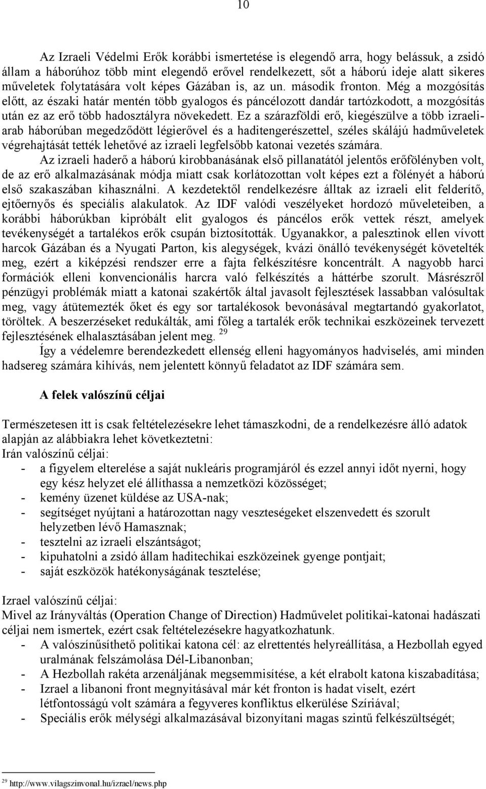 Még a mozgósítás előtt, az északi határ mentén több gyalogos és páncélozott dandár tartózkodott, a mozgósítás után ez az erő több hadosztályra növekedett.