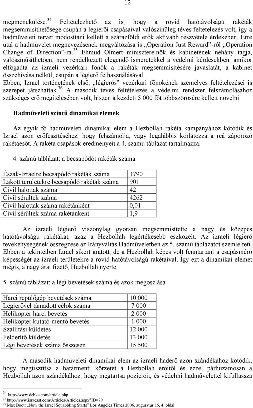 szárazföldi erők aktívabb részvétele érdekében. Erre utal a hadművelet megnevezésének megváltozása is Operation Just Reward -ról Operation Change of Direction -ra.