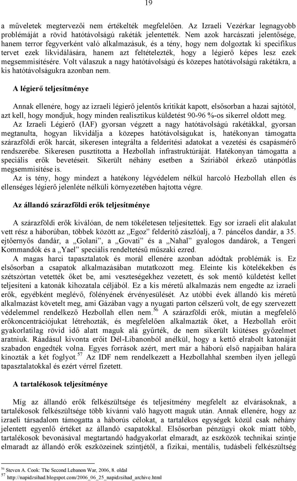 ezek megsemmisítésére. Volt válaszuk a nagy hatótávolságú és közepes hatótávolságú rakétákra, a kis hatótávolságukra azonban nem.