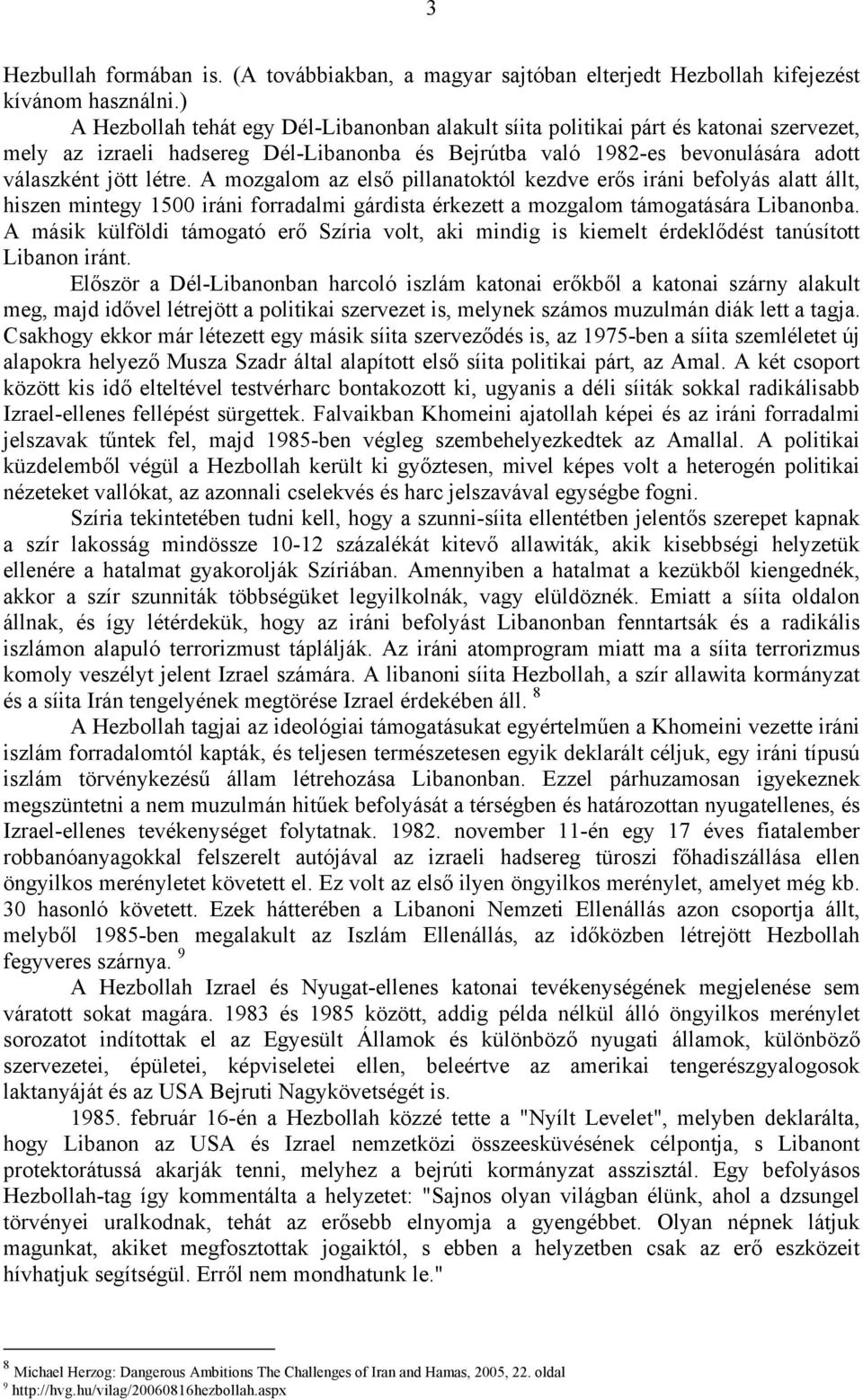 A mozgalom az első pillanatoktól kezdve erős iráni befolyás alatt állt, hiszen mintegy 1500 iráni forradalmi gárdista érkezett a mozgalom támogatására Libanonba.