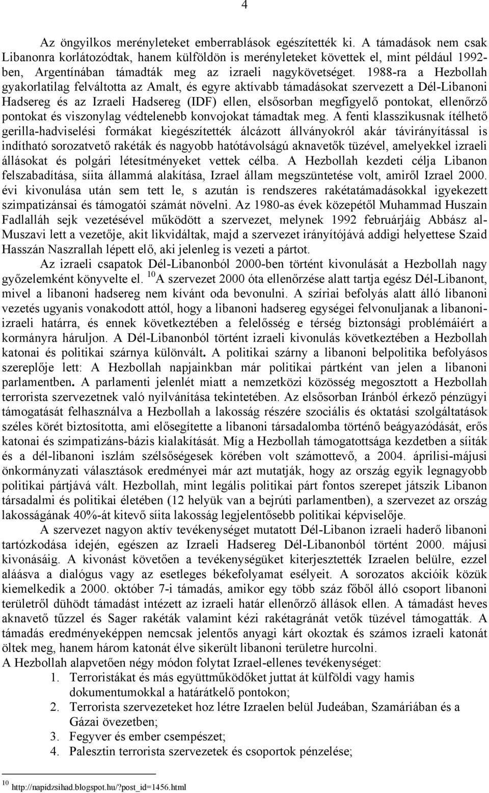 1988-ra a Hezbollah gyakorlatilag felváltotta az Amalt, és egyre aktívabb támadásokat szervezett a Dél-Libanoni Hadsereg és az Izraeli Hadsereg (IDF) ellen, elsősorban megfigyelő pontokat, ellenőrző