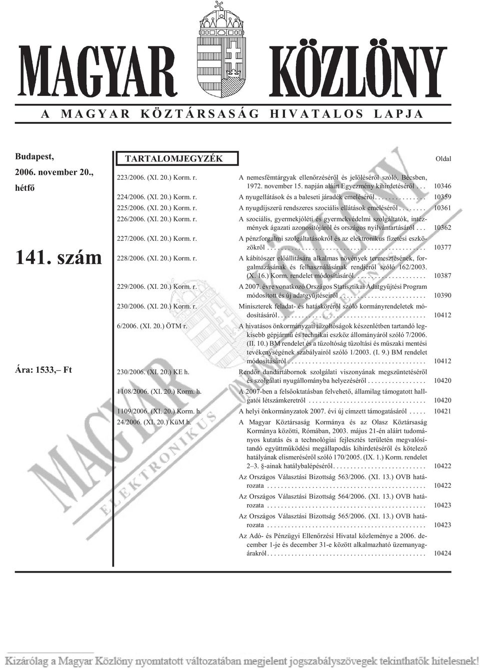 A nyugellátások és a baleseti járadék emelésérõl... 10359 225/2006. (XI. 20.) Korm. r.