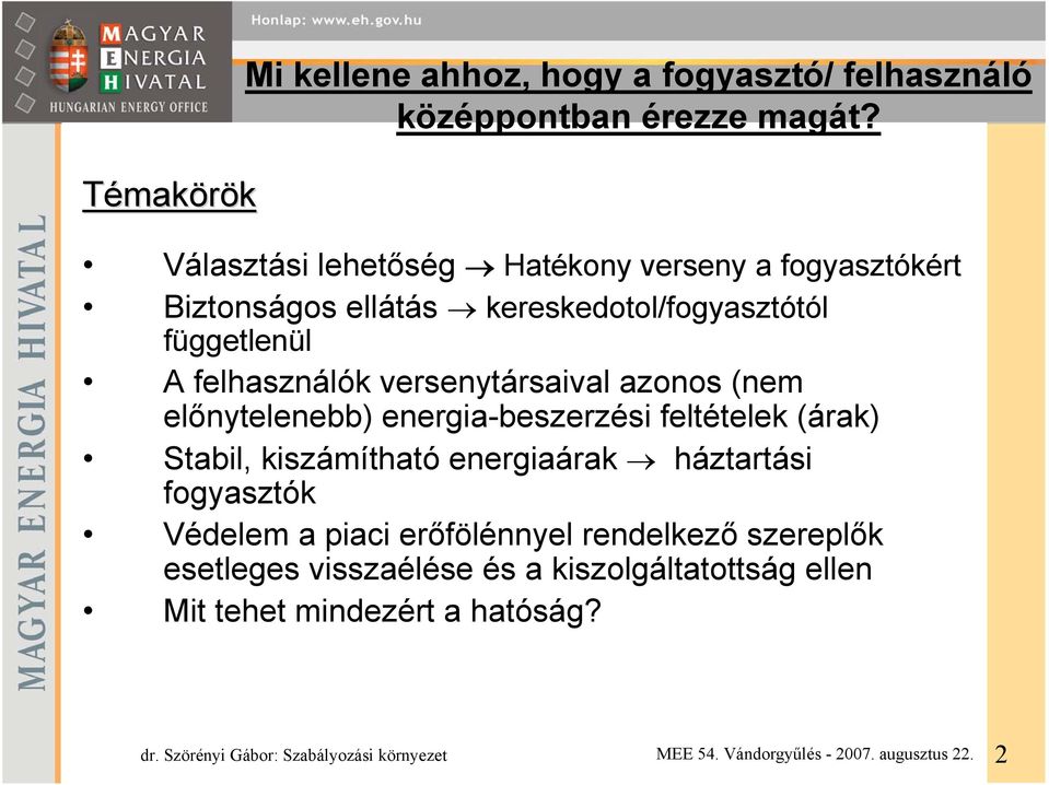 felhasználók versenytársaival azonos (nem előnytelenebb) energia-beszerzési feltételek (árak) Stabil, kiszámítható