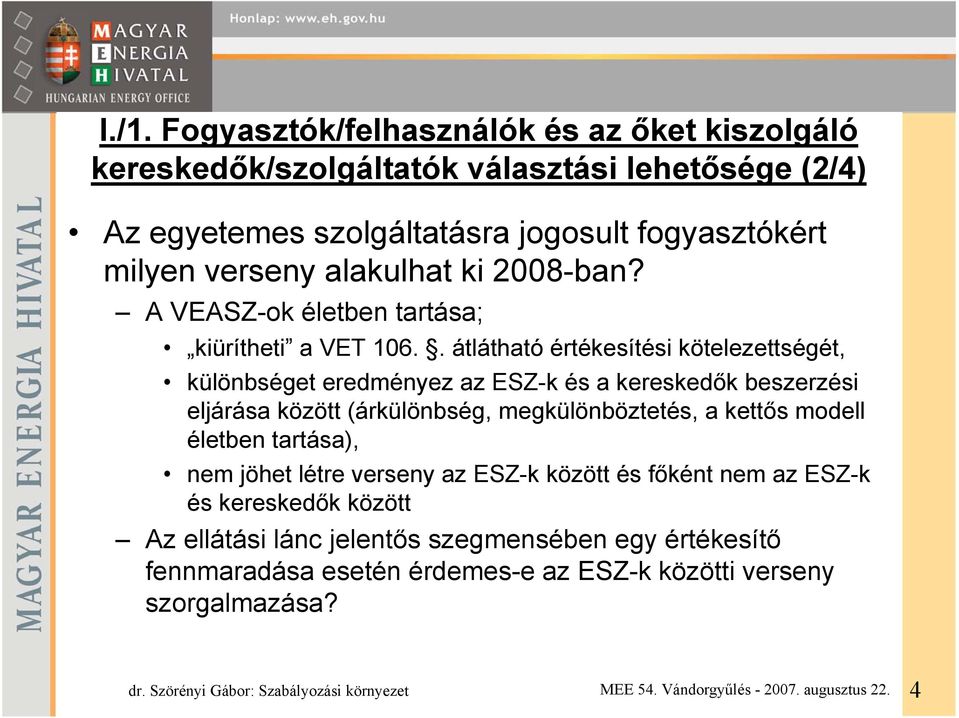 . átlátható értékesítési kötelezettségét, különbséget eredményez az ESZ-k és a kereskedők beszerzési eljárása között (árkülönbség, megkülönböztetés, a kettős