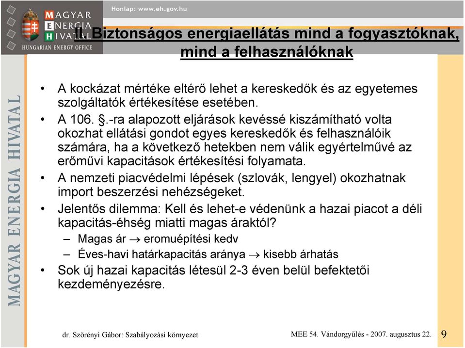 kapacitások értékesítési folyamata. A nemzeti piacvédelmi lépések (szlovák, lengyel) okozhatnak import beszerzési nehézségeket.