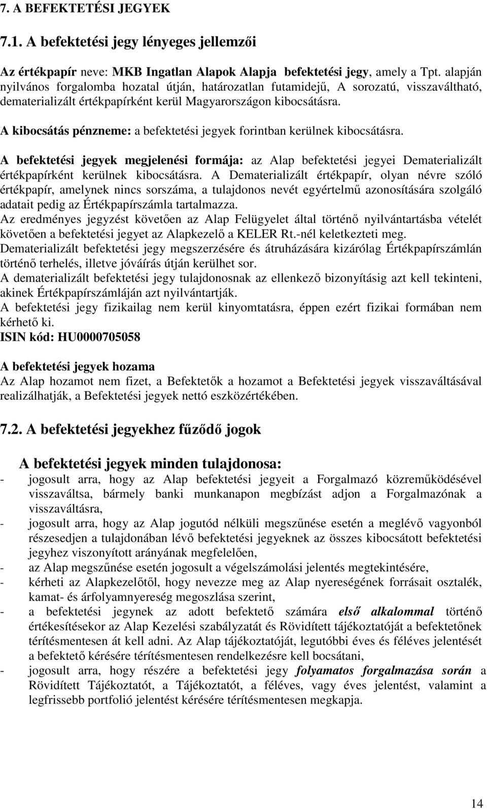 A kibocsátás pénzneme: a befektetési jegyek forintban kerülnek kibocsátásra. A befektetési jegyek megjelenési formája: az Alap befektetési jegyei Dematerializált értékpapírként kerülnek kibocsátásra.