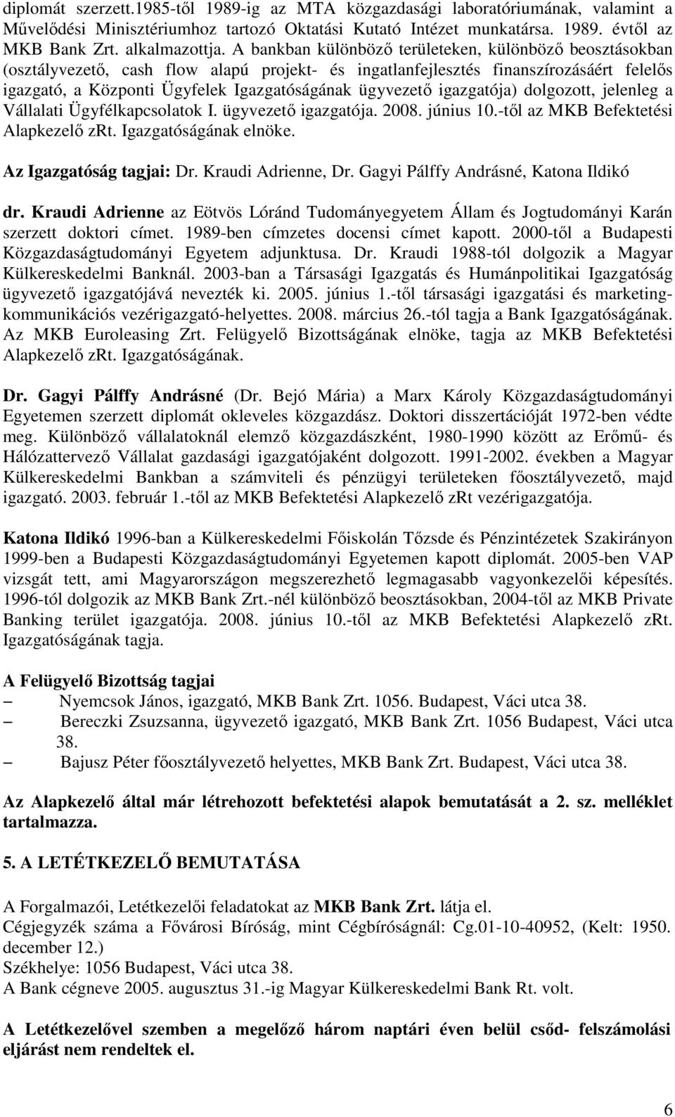 ügyvezetı igazgatója) dolgozott, jelenleg a Vállalati Ügyfélkapcsolatok I. ügyvezetı igazgatója. 2008. június 10.-tıl az MKB Befektetési Alapkezelı zrt. Igazgatóságának elnöke.