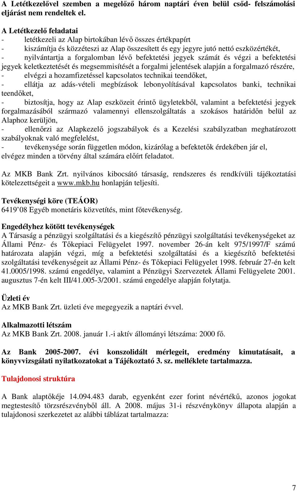 lévı befektetési jegyek számát és végzi a befektetési jegyek keletkeztetését és megsemmisítését a forgalmi jelentések alapján a forgalmazó részére, - elvégzi a hozamfizetéssel kapcsolatos technikai