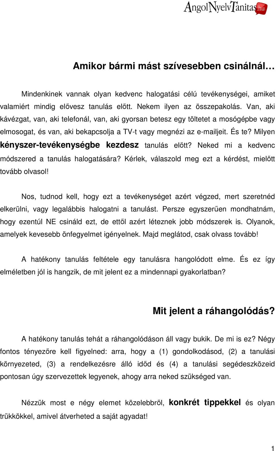 Milyen kényszer-tevékenységbe kezdesz tanulás elıtt? Neked mi a kedvenc módszered a tanulás halogatására? Kérlek, válaszold meg ezt a kérdést, mielıtt tovább olvasol!