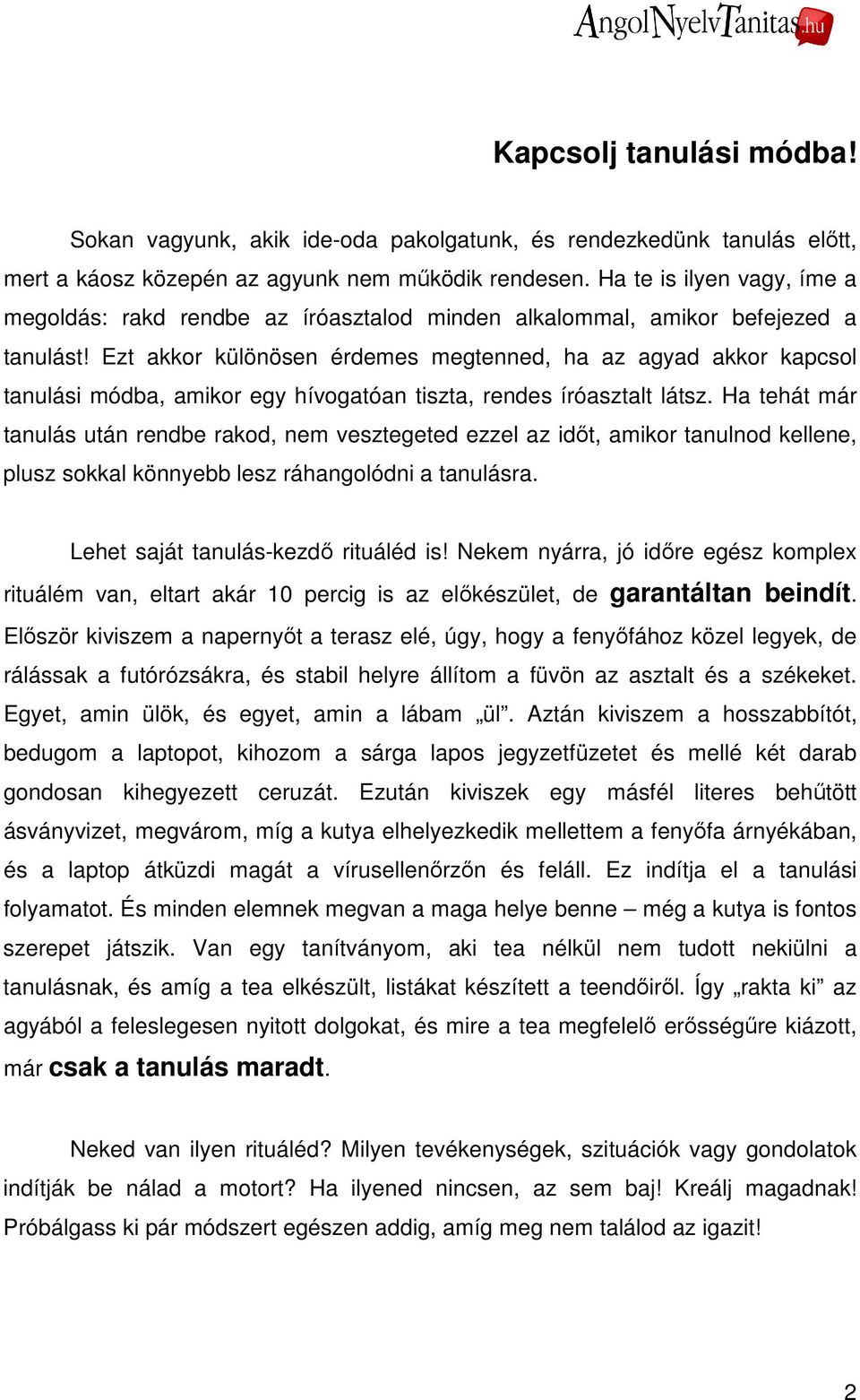 Ezt akkor különösen érdemes megtenned, ha az agyad akkor kapcsol tanulási módba, amikor egy hívogatóan tiszta, rendes íróasztalt látsz.