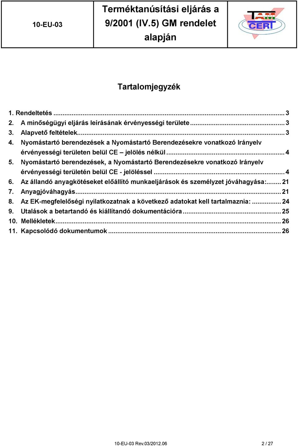 Nyomástartó berendezések, a Nyomástartó Berendezésekre vonatkozó Irányelv érvényességi területén belül CE - jelöléssel... 4 6.