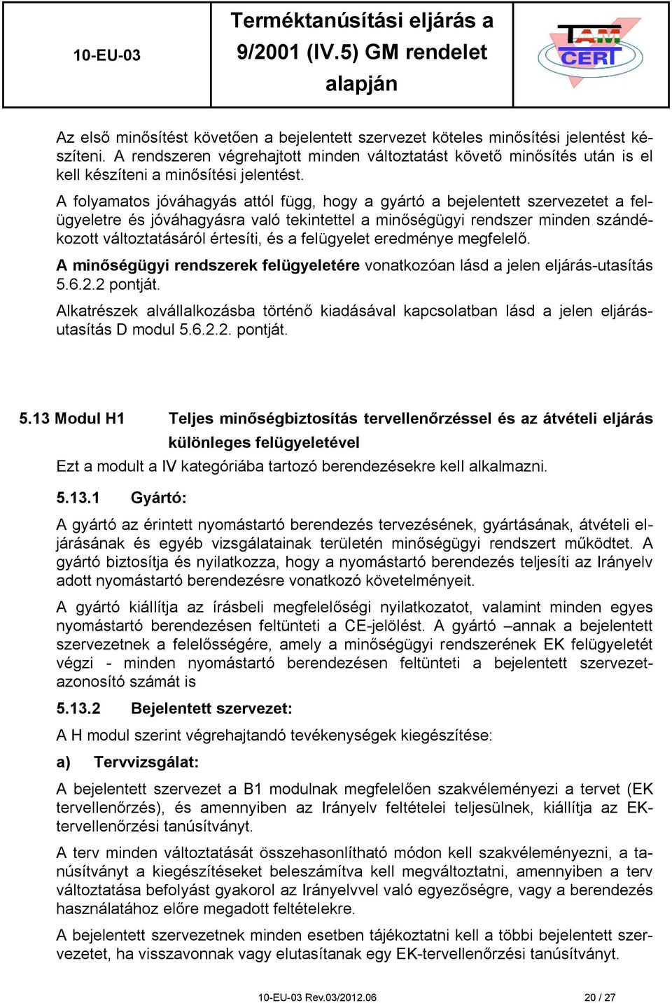 A folyamatos jóváhagyás attól függ, hogy a gyártó a bejelentett szervezetet a felügyeletre és jóváhagyásra való tekintettel a minőségügyi rendszer minden szándékozott változtatásáról értesíti, és a