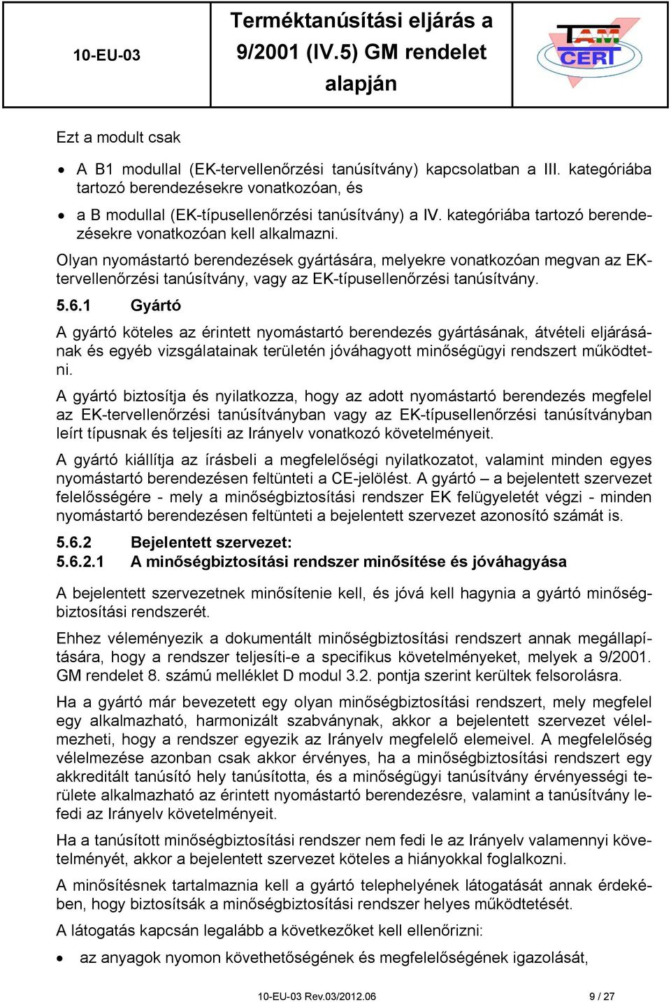 Olyan nyomástartó berendezések gyártására, melyekre vonatkozóan megvan az EKtervellenőrzési tanúsítvány, vagy az EK-típusellenőrzési tanúsítvány. 5.6.