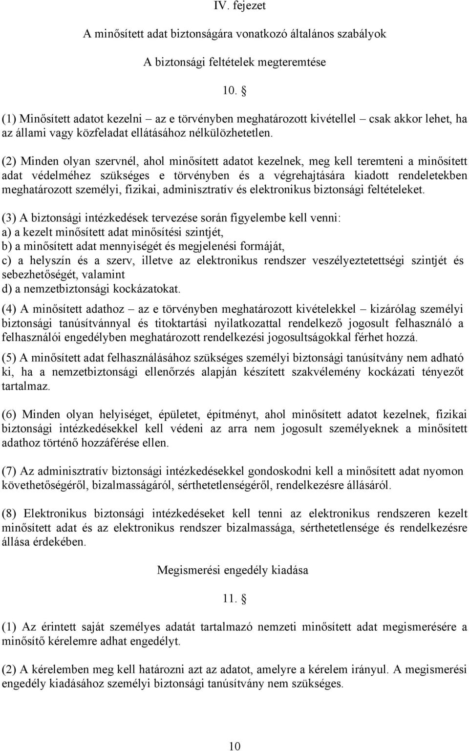 (2) Minden olyan szervnél, ahol minősített adatot kezelnek, meg kell teremteni a minősített adat védelméhez szükséges e törvényben és a végrehajtására kiadott rendeletekben meghatározott személyi,