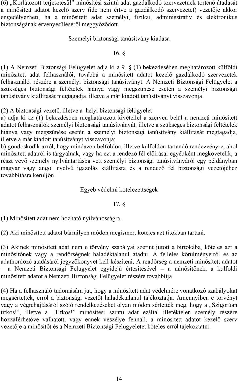 fizikai, adminisztratív és elektronikus biztonságának érvényesüléséről meggyőződött. Személyi biztonsági tanúsítvány kiadása 16. (1) A Nemzeti Biztonsági Felügyelet adja ki a 9.