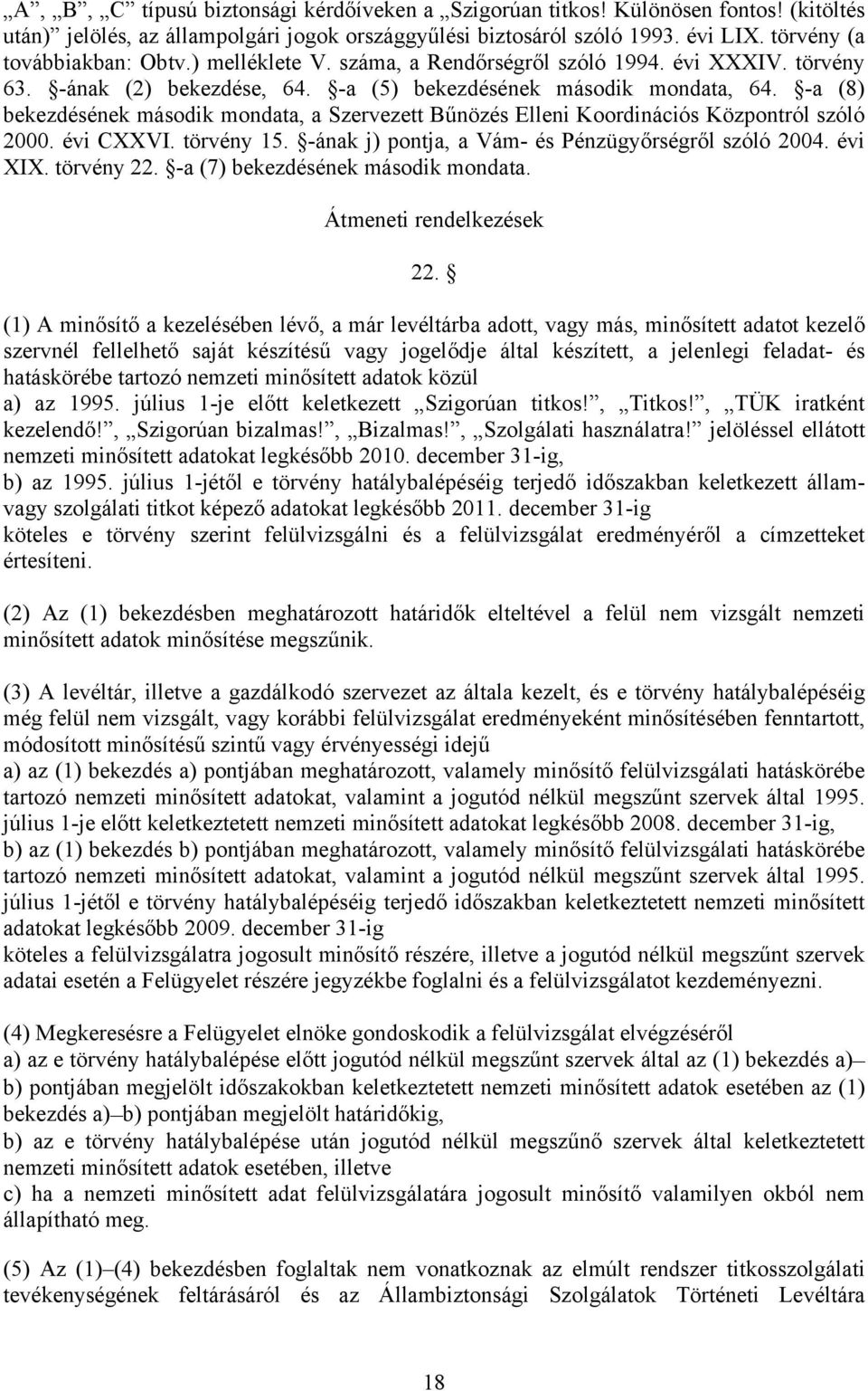 -a (8) bekezdésének második mondata, a Szervezett Bűnözés Elleni Koordinációs Központról szóló 2000. évi CXXVI. törvény 15. -ának j) pontja, a Vám- és Pénzügyőrségről szóló 2004. évi XIX. törvény 22.