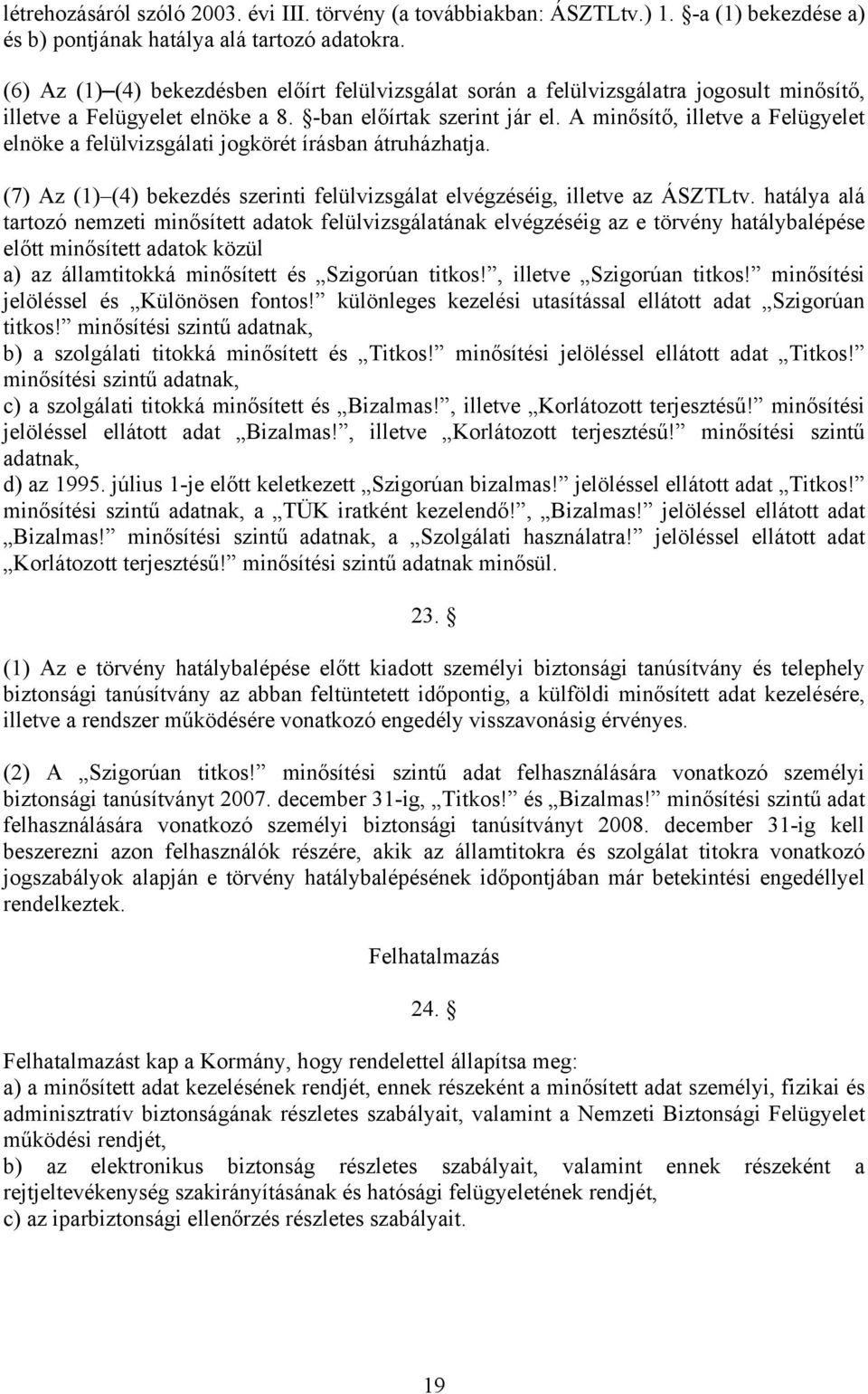 A minősítő, illetve a Felügyelet elnöke a felülvizsgálati jogkörét írásban átruházhatja. (7) Az (1) (4) bekezdés szerinti felülvizsgálat elvégzéséig, illetve az ÁSZTLtv.