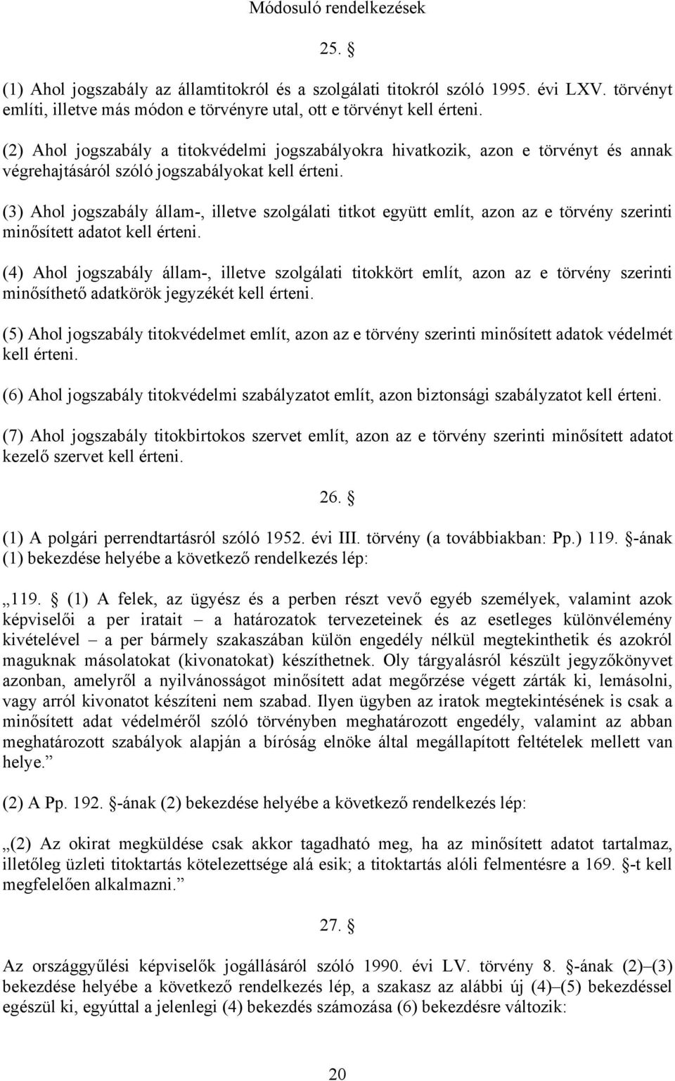 (3) Ahol jogszabály állam-, illetve szolgálati titkot együtt említ, azon az e törvény szerinti minősített adatot kell érteni.