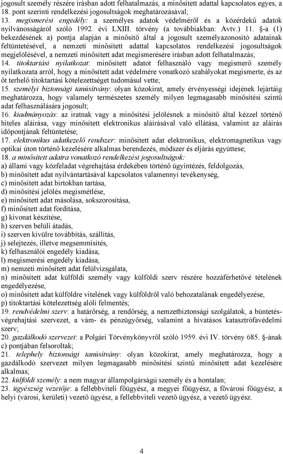 -a (1) bekezdésének a) pontja alapján a minősítő által a jogosult személyazonosító adatainak feltüntetésével, a nemzeti minősített adattal kapcsolatos rendelkezési jogosultságok megjelölésével, a