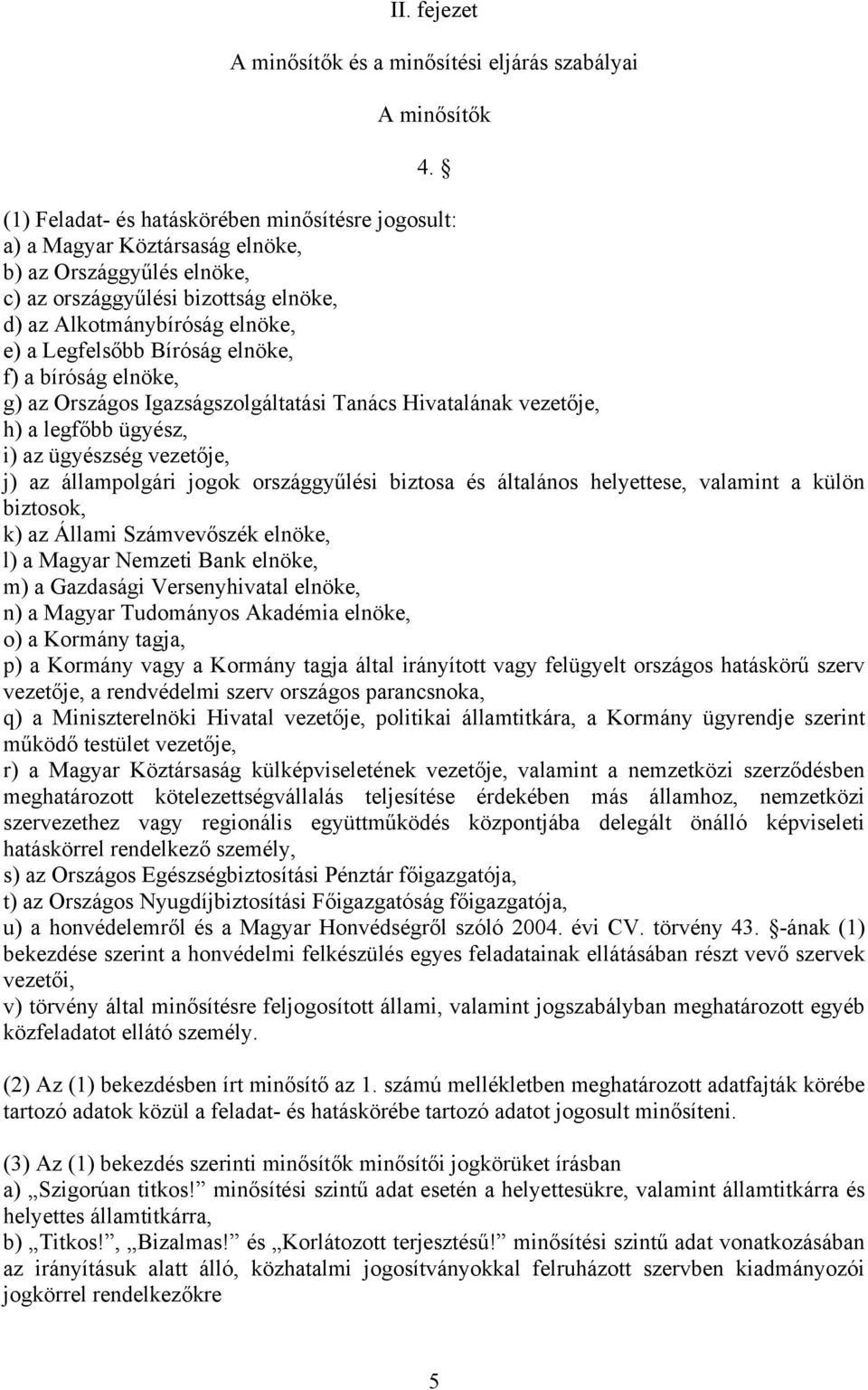 Bíróság elnöke, f) a bíróság elnöke, g) az Országos Igazságszolgáltatási Tanács Hivatalának vezetője, h) a legfőbb ügyész, i) az ügyészség vezetője, j) az állampolgári jogok országgyűlési biztosa és